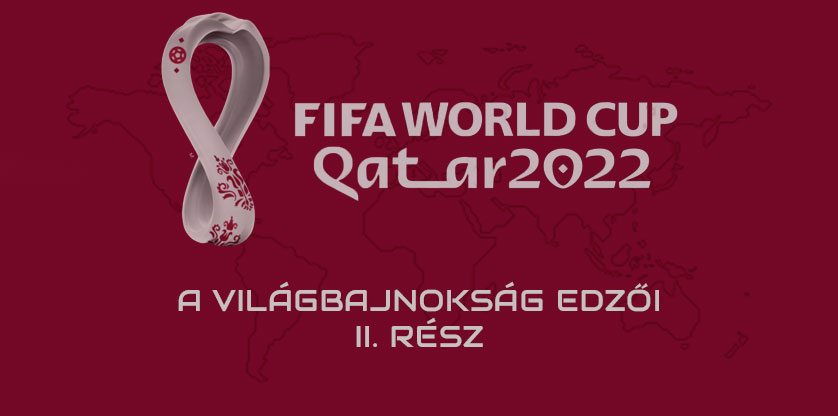 Katar 2022 - A szövetségi kapitányok - II. rész